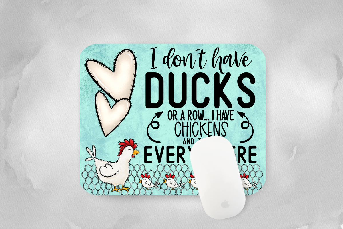 I Don't Have Ducks or a Row... I Have Chickens and They're Everywhere Mouse Pad