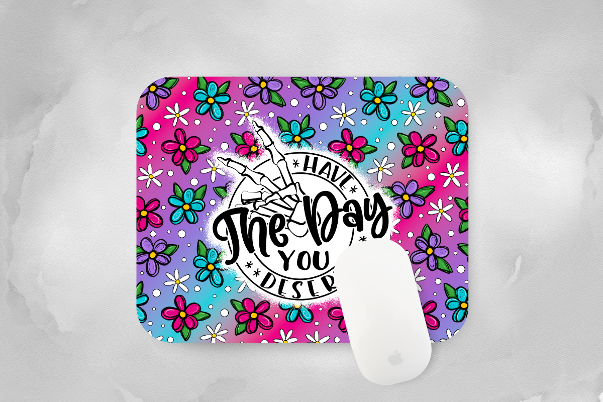 Have the Day You Deserve Mouse Pad