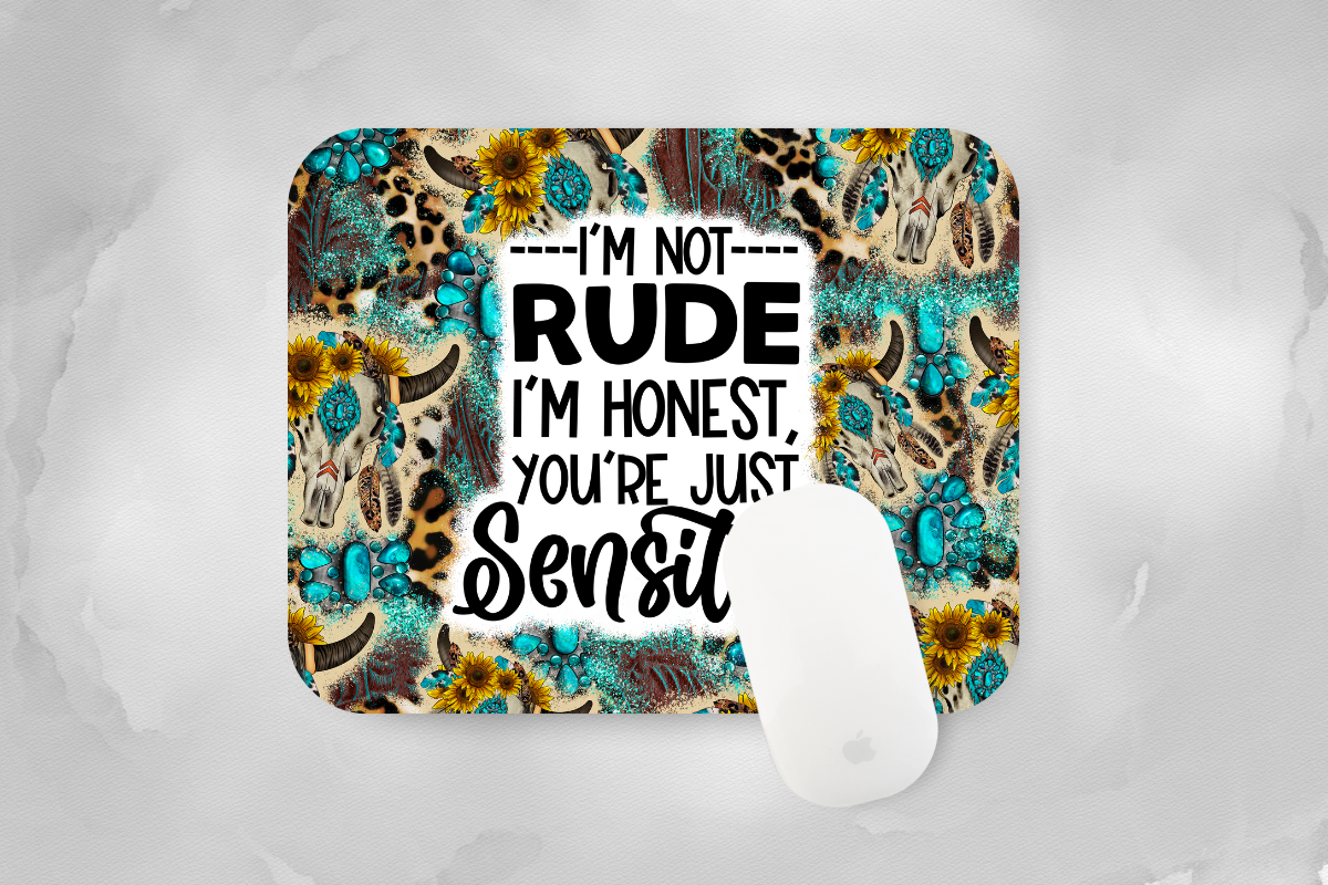 I'm not Rude I'm Honest, You're Just Sensitive Mouse Pad