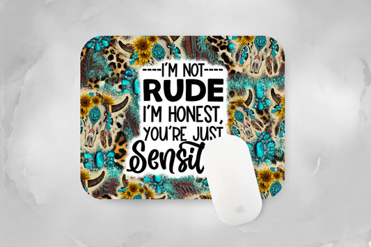 I'm not Rude I'm Honest, You're Just Sensitive Mouse Pad