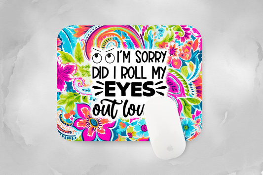 I'm Sorry Did I Roll My Eyes Out Loud Mouse Pad
