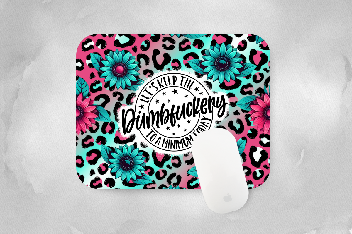 Let's Keep the Dumbfuckery to a Minimum Today Mouse Pad