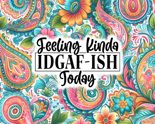 Feeling Kinda IDGAF-ISH Today